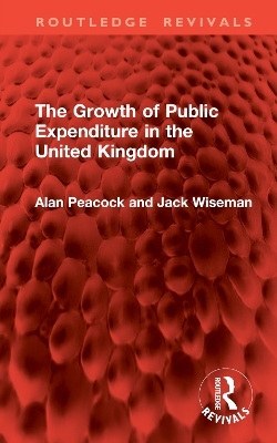 The Growth of Public Expenditure in the United Kingdom - Alan Peacock, Jack Wiseman
