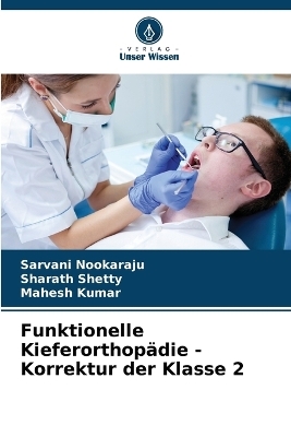 Funktionelle Kieferorthop�die - Korrektur der Klasse 2 - Sarvani Nookaraju, Sharath Shetty, Mahesh Kumar