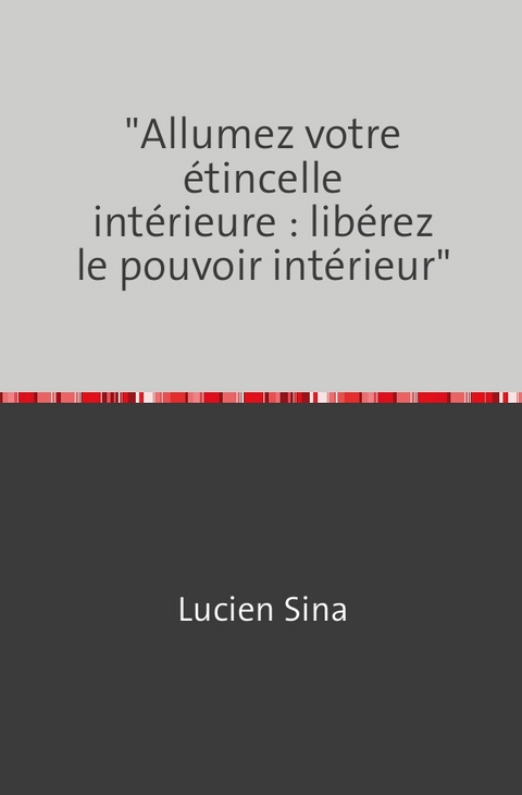 "Allumez votre étincelle intérieure : libérez le pouvoir intérieur" - Lucien Sina