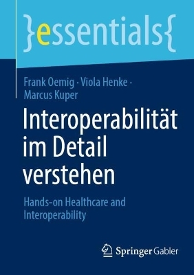 Interoperabilität im Detail verstehen - Frank Oemig, Viola Henke, Marcus Kuper