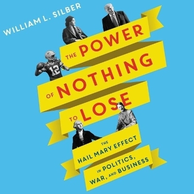 The Power of Nothing to Lose - William L Silber
