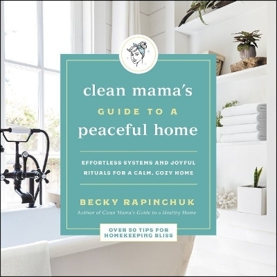 The Clean Mama's Guide to a Peaceful Home - Becky Rapinchuk