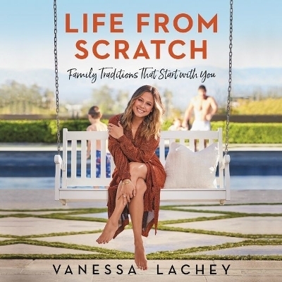 Life from Scratch - Vanessa Lachey, Dina Gachman