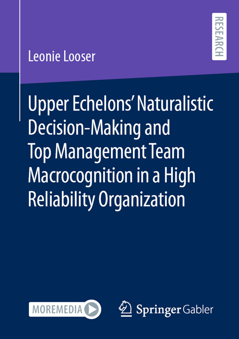 Upper Echelons’ Naturalistic Decision-Making and Top Management Team Macrocognition in a High Reliability Organization - Leonie Looser