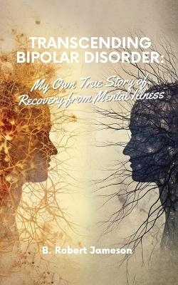 Transcending Bipolar Disorder - B Robert Jameson