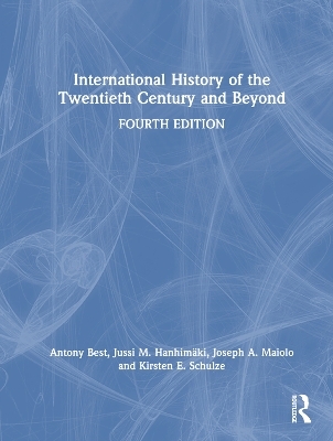 International History of the Twentieth Century and Beyond - Antony Best, Jussi M. Hanhimäki, Joseph A. Maiolo, Kirsten E. Schulze