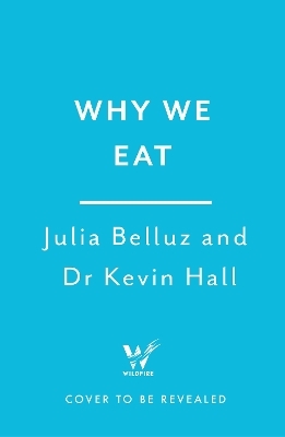Why We Eat - Dr Dr Kevin Hall, Julia Belluz