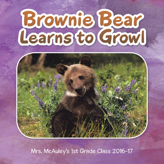 Brownie Bear Learns to Growl - Mrs. McAuley?s 1st Grade Class 2016-17