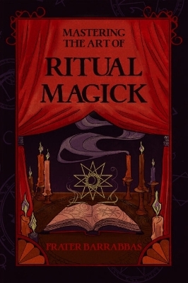 Mastering the Art of Ritual Magick - Frater Barrabbas