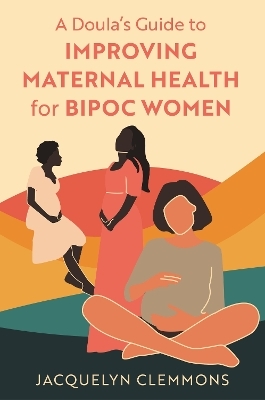 A Doula's Guide to Improving Maternal Health for BIPOC Women - Jacquelyn Clemmons