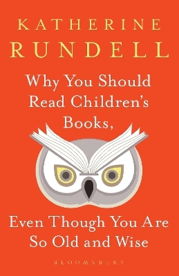 Why You Should Read Children's Books, Even Though You Are So Old and Wise - Katherine Rundell