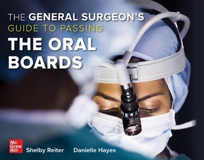 The General Surgeon's Guide to Passing the Oral Boards - Shelby Reiter, Danielle Hayes