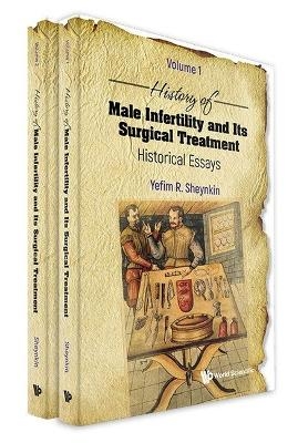 History Of Male Infertility And Its Surgical Treatment: Historical Essays (In 2 Volumes) - Yefim R Sheynkin