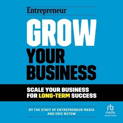 Grow Your Business - The Staff of Entrepreneur Media, Eric Butow