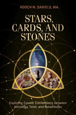 Stars, Cards, and Stones: Exploring Cosmic Connections between Astrology, Tarot, and Runestones - Kooch N. Daniels