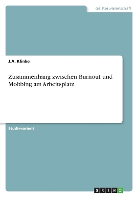 Zusammenhang zwischen Burnout und Mobbing am Arbeitsplatz - J. A. Klinke