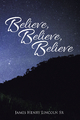 Believe, Believe, Believe - James Henry Lincoln Sr