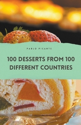 100 Desserts from 100 Different Countries - Pablo Picante