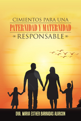 Cimientos Para Una Paternidad Y Maternidad Responsable -  Dra. Maria Esther Barradas Alarcon