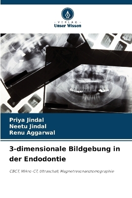 3-dimensionale Bildgebung in der Endodontie - Priya Jindal, Neetu Jindal, Renu Aggarwal
