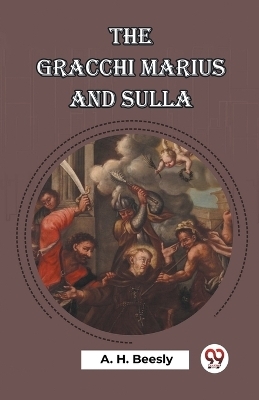 The Gracchi Marius and Sulla - A H Beesly