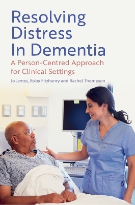 Resolving Distress in Dementia - Jo James, Ruby Fitzhenry, Rachel Thompson