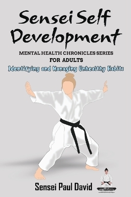 Sensei Self Development Mental Health Chronicles Series - Identifying and Managing Unhealthy Habits - Sensei Paul David