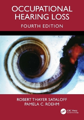 Occupational Hearing Loss, Fourth Edition - Robert Thayer Sataloff, Pamela C. Roehm
