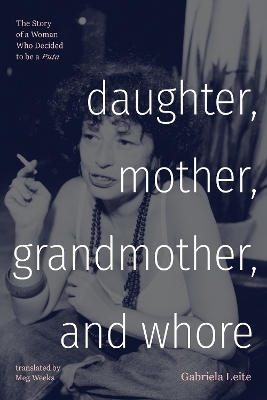 Daughter, Mother, Grandmother, and Whore - Gabriela Leite
