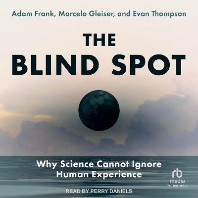 The Blind Spot - Evan Thompson, Marcelo Gleiser, Adam Frank