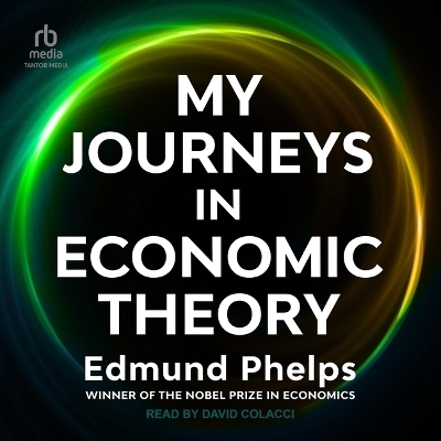 My Journeys in Economic Theory - Edmund Phelps