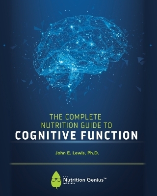 The Complete Nutrition Guide to Cognitive Function - John E Lewis