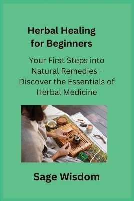 Herbal Healing for Beginners - Sage Wisdom