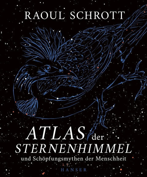 Atlas der Sternenhimmel und Schöpfungsmythen der Menschheit - Raoul Schrott
