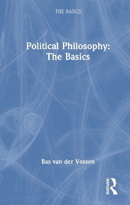 Political Philosophy: The Basics - Bas Van Der Vossen