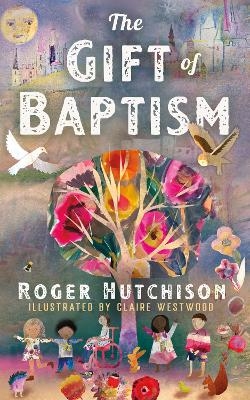 The Gift of Baptism - Roger Hutchison