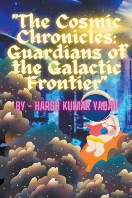 "The Cosmic Chronicles - Harsh Kumar Yadav