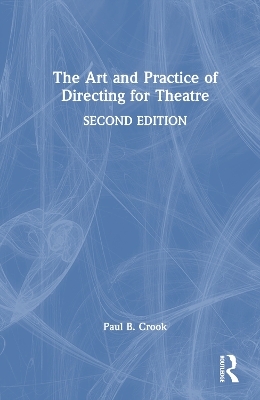 The Art and Practice of Directing for Theatre - Paul B. Crook