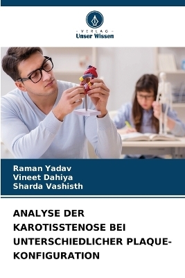 Analyse Der Karotisstenose Bei Unterschiedlicher Plaque-Konfiguration - Raman Yadav, Vineet Dahiya, Sharda Vashisth