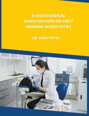 A Radiological Investigation on Cbct Imaging in Dentistry - Dr Purv Patel