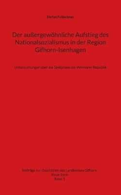 Der außergewöhnliche Aufstieg des Nationalsozialismus in der Region Gifhorn-Isenhagen - Stefan Felleckner