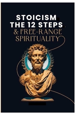 Stoicism, The 12-Steps and, Free Range Spirituality - Gentry Jones