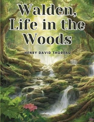 Walden, Life in the Woods -  Henry David Thoreau
