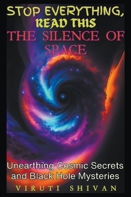The Silence of Space - Unearthing Cosmic Secrets and Black Hole Mysteries - Viruti Shivan