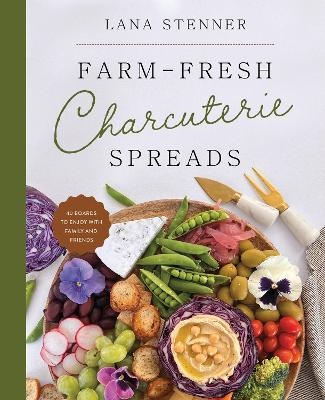 Farm-Fresh Charcuterie Spreads - Lana Stenner