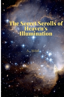 The Secret Scrolls of Heaven's Illumination - A Attai