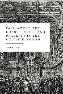 Parliament, the Constitution, and Property in the United Kingdom - Tom Allen
