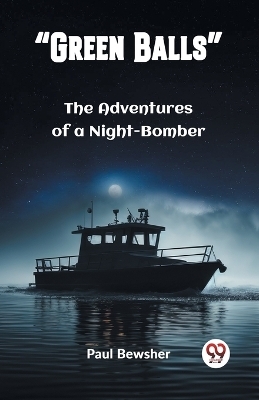 "Green Balls" The Adventures of a Night-Bomber - Paul Bewsher