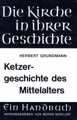Ketzergeschichte des Mittelalters - Herbert Grundmann; Kurt Dietrich Schmidt; Ernst Wolf; Bernd Moeller
