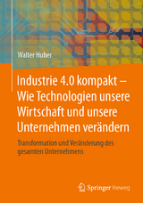 Industrie 4.0 kompakt – Wie Technologien unsere Wirtschaft und unsere Unternehmen verändern - Huber, Walter